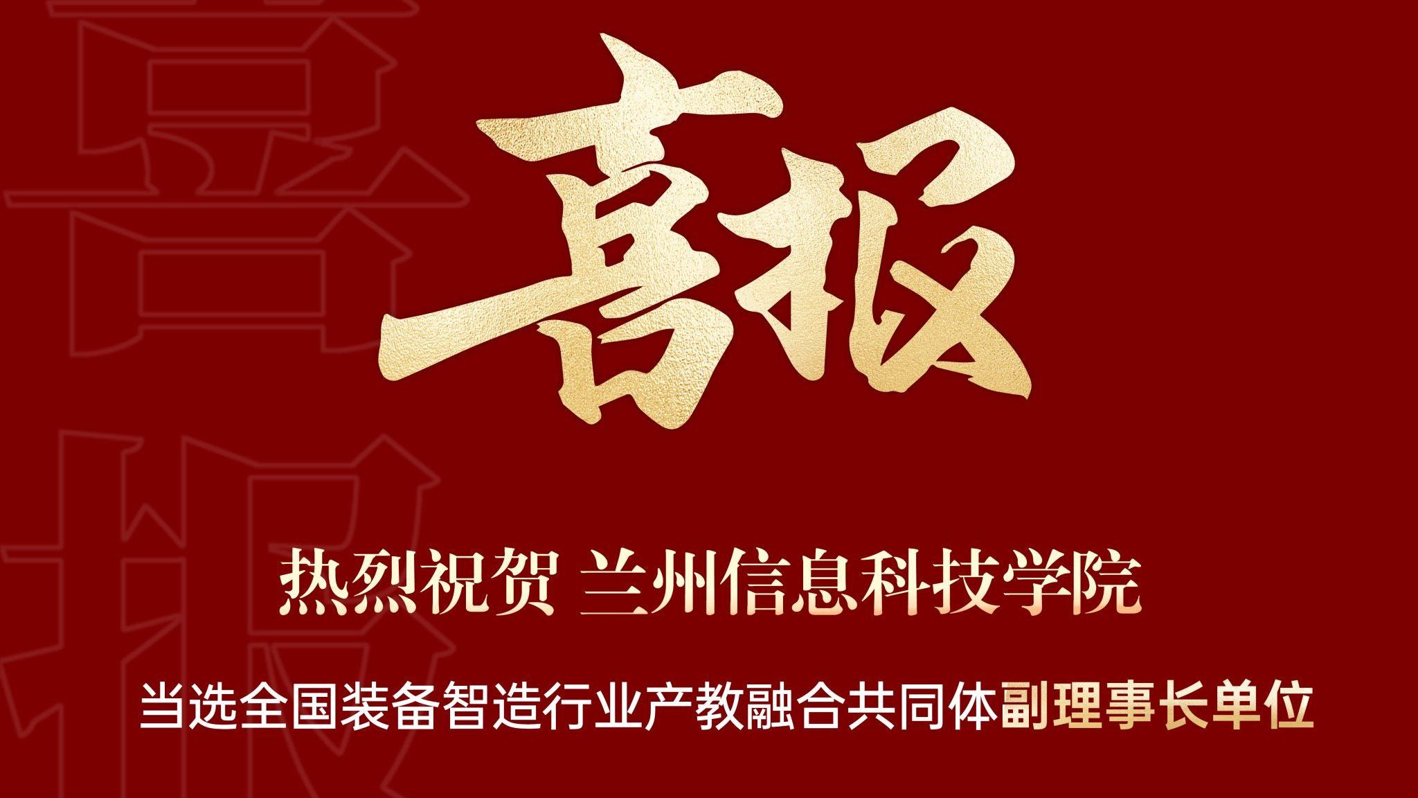 热烈祝贺兰州信息科技学院当选全国装备智造行业产教融合共同体副理事长单位